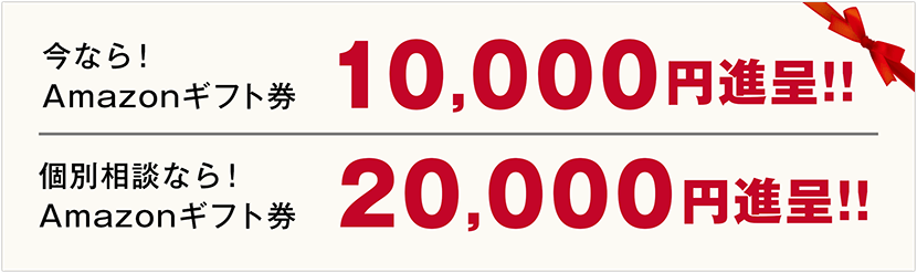 今なら！Amazonギフト券10,000円進呈！！個別相談なら！Amazonギフト券20,000円進呈！！