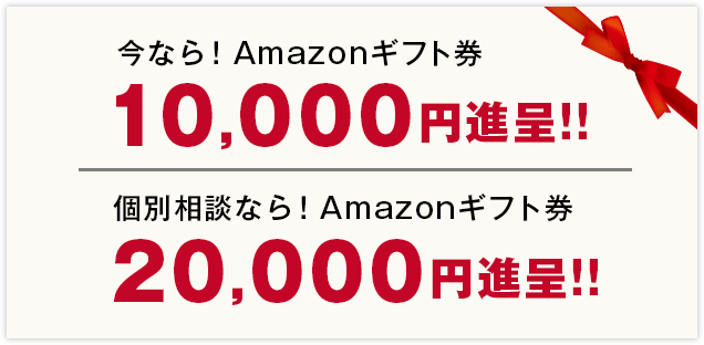 今なら！Amazonギフト券10,000円進呈！！個別相談なら！Amazonギフト券20,000円進呈！！